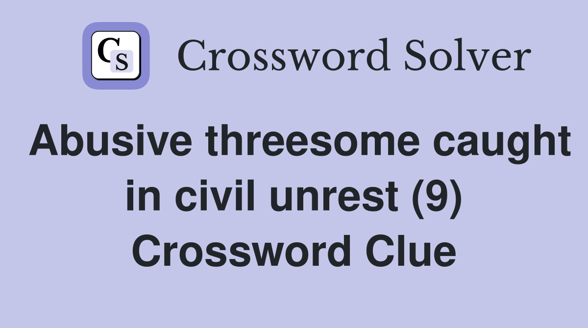 Abusive threesome caught in civil unrest (9) Crossword Clue Answers